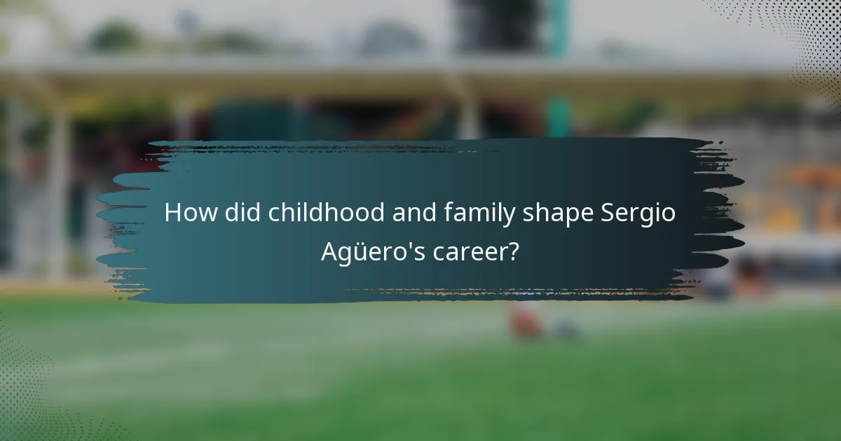 How did childhood and family shape Sergio Agüero's career?