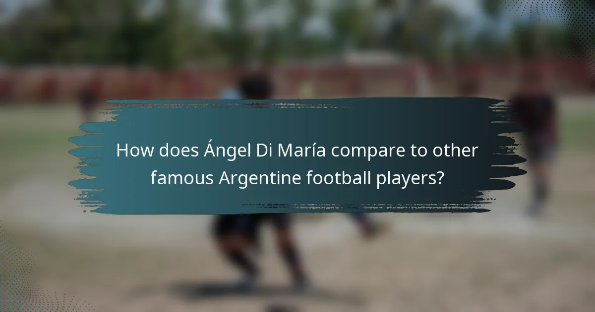 How does Ángel Di María compare to other famous Argentine football players?