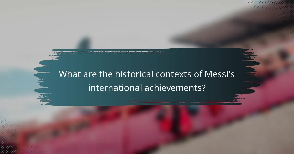 What are the historical contexts of Messi's international achievements?