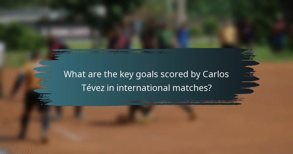 What are the key goals scored by Carlos Tévez in international matches?