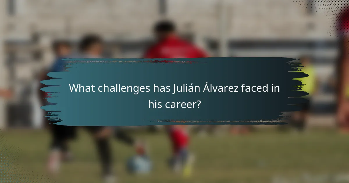 What challenges has Julián Álvarez faced in his career?